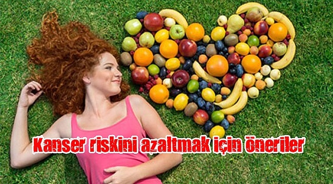 kanser riskini azaltmak icin oneriler