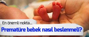Prematüre Bebek Beslenmesinde Dikkat Edilmesi Gerekenler