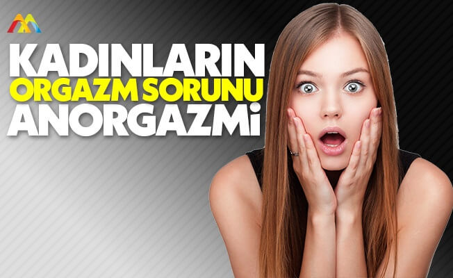 kadinlarin orgazm olamama sorunu