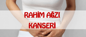 Rahim Ağzı Kanseri ve Belirtileri